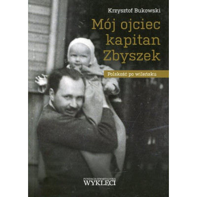 Mój ojciec kapitan Zbyszek. Polskość po wileńsku