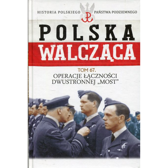 Operacje Łączności Dwustronnej 'Most' Polska Walcząca Tom 67