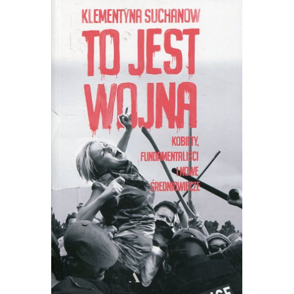 To jest wojna Kobiety fundamentaliści i nowe średniowiecze