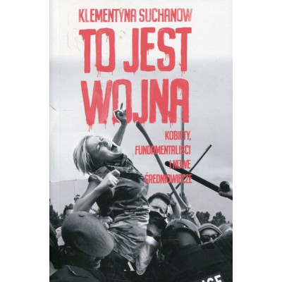 To jest wojna Kobiety fundamentaliści i nowe średniowiecze