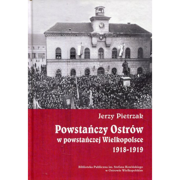 Powstańczy Ostrów w powstańczej Wielkopolsce 1918-1919