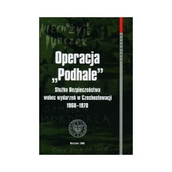 Operacja Podhale. Służba Bezpieczeństwa wobec wydarzeń w Czechosłowacji 1968 - 1970