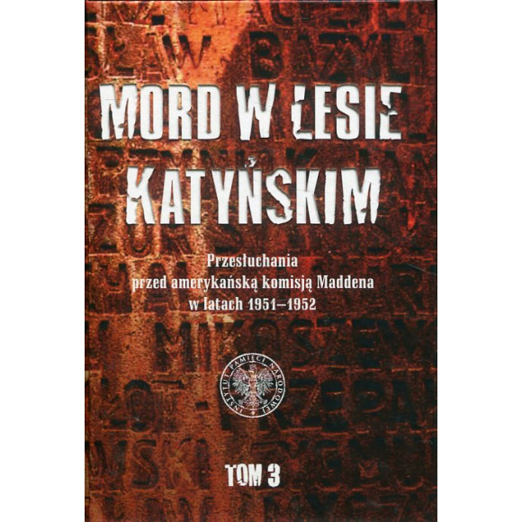 Mord w Lesie Katyńskim. Przesłuchania przed amerykańską komisją Maddena w latach 1951–1952, tom 3