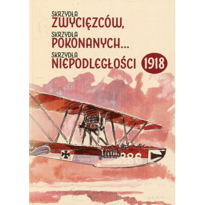 Skrzydła zwycięzców, skrzydła pokonanych... skrzydła niepodległości 1918