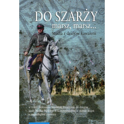 Do szarży marsz, marsz... Studia z dziejów kawalerii, t. 8