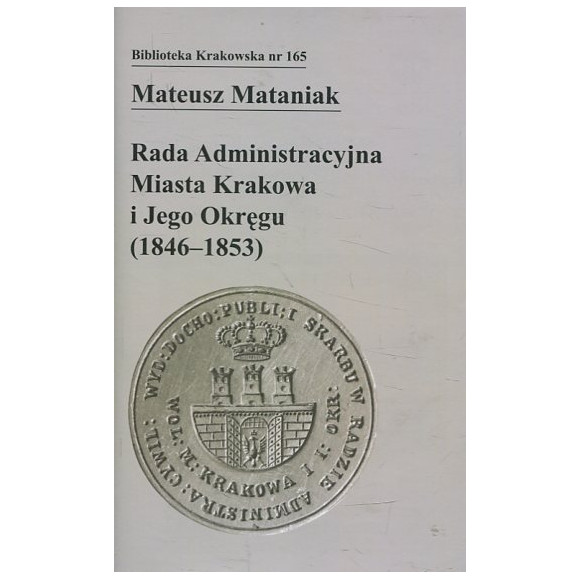 Rada Administracyjna Miasta Krakowa i jego okręgu (1846-1853) (Biblioteka Krakowska nr 165)