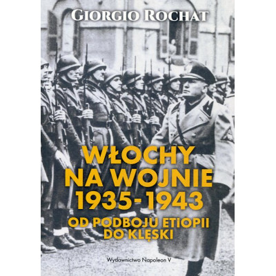 Włochy na wojnie 1935-1943. Od podboju Etiopii do klęski