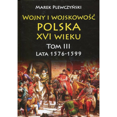 Wojny i wojskowość Polska XVI wieku T.3 1576-1599