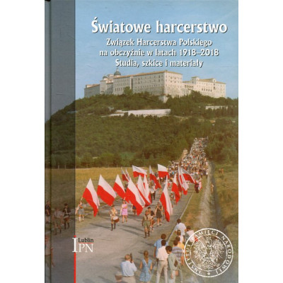 Światowe harcerstwo. Związek Harcerstwa Polskiego na obczyźnie w latach 1918-2018
