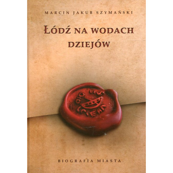 Łódź na wodach dziejów. Biografia miasta