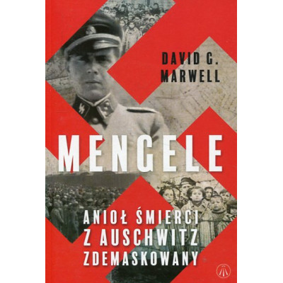 Mengele. Anioł Śmierci z Auschwitz zdemaskowany