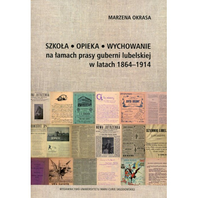 Szkoła Opieka Wychowanie na łamach prasy guberni lubelskiej w latach 1864-1914