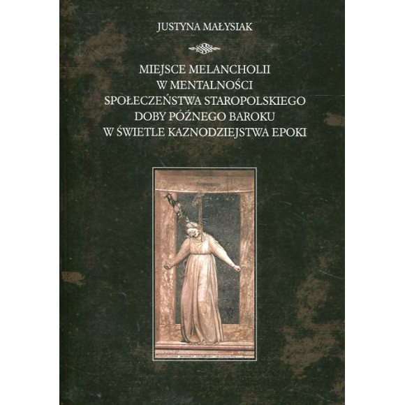 Miejsce melancholii w mentalności społeczeństwa staropolskiego doby późnego baroku w świetle kaznodziejstwa epoki