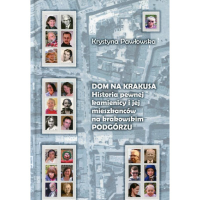 Dom na Krakusa. Historia pewnej kamienicy i jej mieszkańców na krakowskim Podgórzu