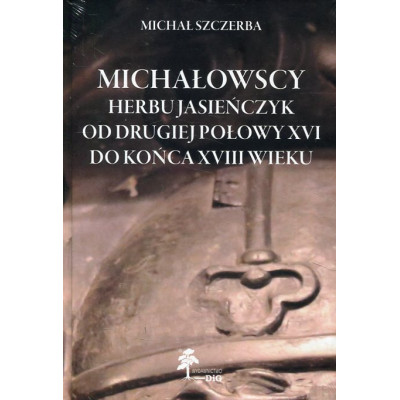 Michałowscy herbu Jasieńczyk od drugiej połowy XVI do końca XVIII wieku
