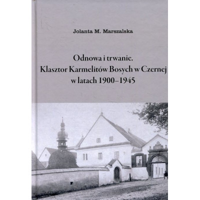 Odnowa i trwanie. Klasztor Karmelitów Bosych w Czernej w latach 1900–1945
