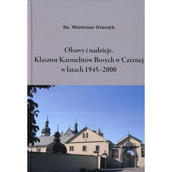 Obawy i nadzieje. Klasztor Karmelitów Bosych w Czernej w latach 1945–2000