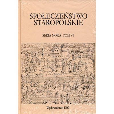 Społeczeństwo staropolskie seria nowa tom VI Społeczeństwo a dobroczynność i opieka społeczna