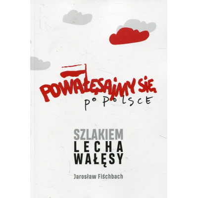 Powałęsajmy się po Polsce Szlakiem Lecha Wałęsy