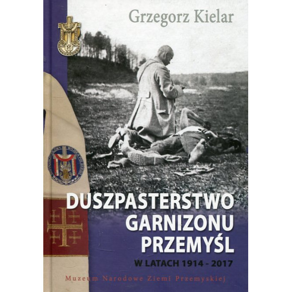 Duszpasterstwo Garnizonu Przemyśl w latach 1914-2017