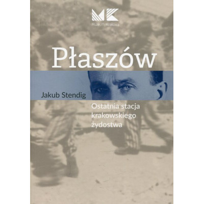 Płaszów. Ostatnia stacja krakowskiego żydostwa