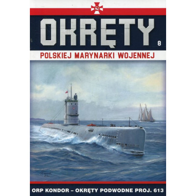 Okręty Polskiej Marynarki Wojennej Tom 8 ORP Kondor - okręty podwodne proj. 613