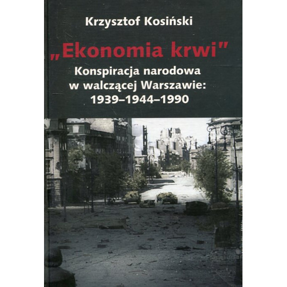 Ekonomia krwi. Z historii konspiracji narodowej w walczącej Warszawie 1939–1944–1990