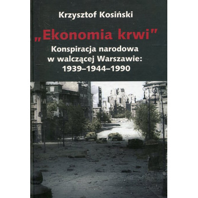 Ekonomia krwi. Z historii konspiracji narodowej w walczącej Warszawie 1939–1944–1990