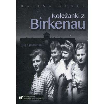 Koleżanki z Birkenau. Esej o pamiętaniu