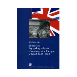 U podstaw brytyjskiej polityki równowagi sił w Europie w latach 1685 - 1763