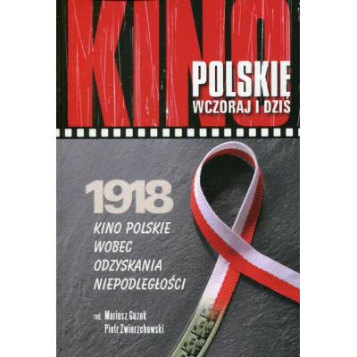 Kino polskie wczoraj i dziś: 1918 – kino polskie wobec odzyskania niepodległości