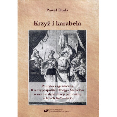 Krzyż i karabela. Polityka zagraniczna Rzeczypospolitej Obojga Narodów w ocenie dyplomacji papieskiej w latach 1623–1635