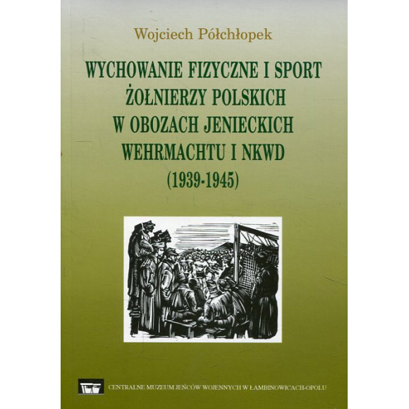 Wychowanie fizyczne i sport żołnierzy polskich w obozach jenieckich Wehrmachtu i NKWD (1939-1945)