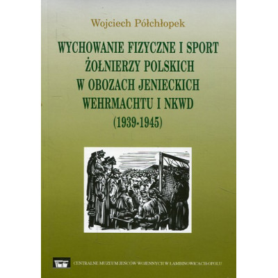 Wychowanie fizyczne i sport żołnierzy polskich w obozach jenieckich Wehrmachtu i NKWD (1939-1945)