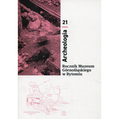 Rocznik Muzeum Górnośląskiego w Bytomiu. Archeologia nr 21