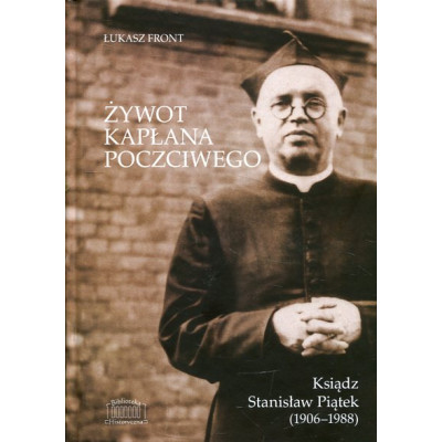 Żywot kapłana poczciwego. Ksiądz Stanisław Piątek (1906–1988)