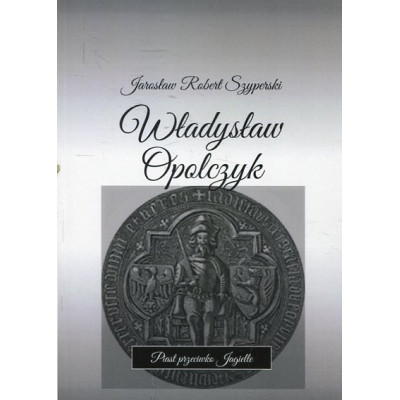 Władysław Opolczyk Piast przeciwko Jagielle