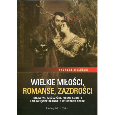 Wielkie miłości, romanse, zazdrości