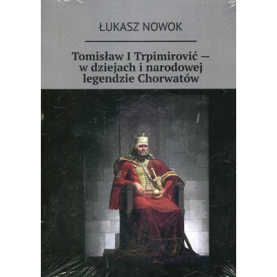 Tomisław I Trpimirović — w dziejach i narodowej legendzie Chorwatów