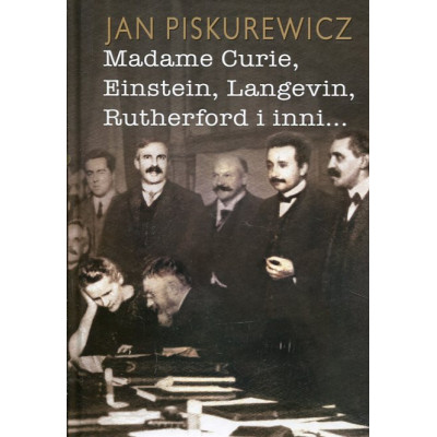 Madame Curie, Einstein, Langevin, Rutherford i inni...