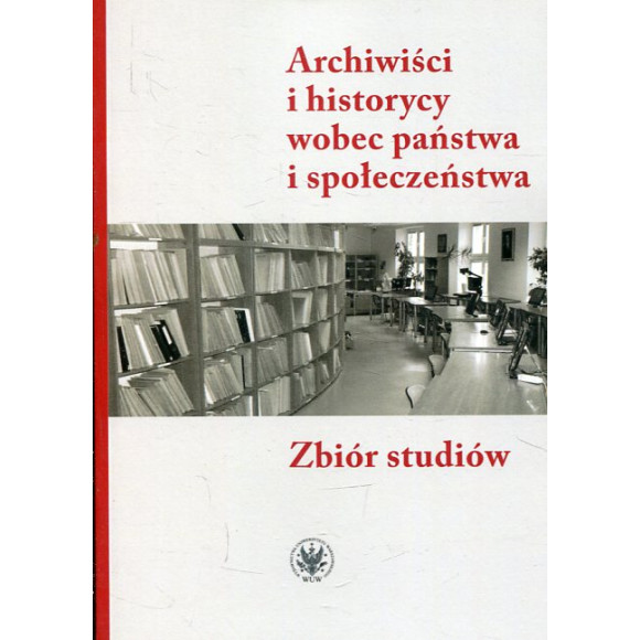 Archiwiści i historycy wobec państwa i społeczeństwa