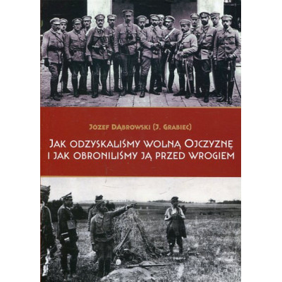 Jak odzyskaliśmy Wolną Ojczyznę i jak obroniliśmy ją przed wrogiem