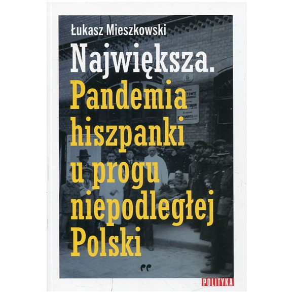 Największa. Pandemia hiszpanki u progu niepodległej Polski