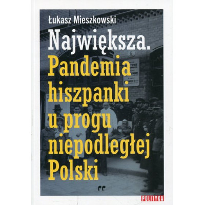 Największa. Pandemia hiszpanki u progu niepodległej Polski