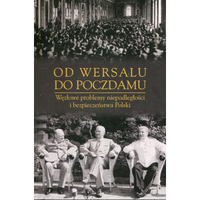 Od Wersalu do Poczdamu. Węzłowe problemy niepodległości i bezpieczeństwa Polski