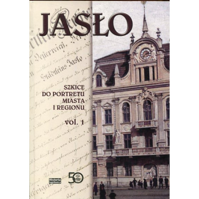 Jasło - szkice do portretu miasta i regionu t. 1