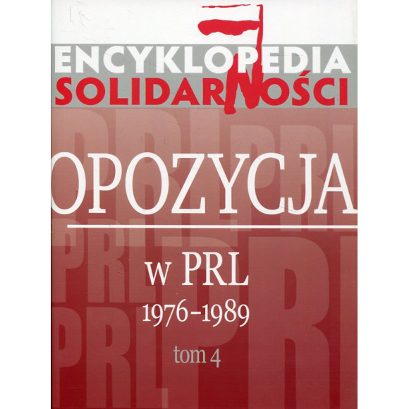 Encyklopedia Solidarności. Opozycja w PRL 1976–1989. Tom 4
