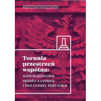 Torunia przestrzeń wspólna: wielokulturowe miasto z cezurą i bez cezury 1920 roku