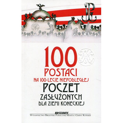 100 postaci na 100-lecie Niepodległej. Poczet zasłużonych dla Ziemi Koneckiej