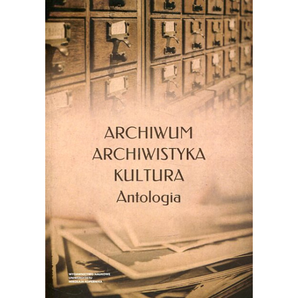 Archiwum – archiwistyka – kultura. Antologia